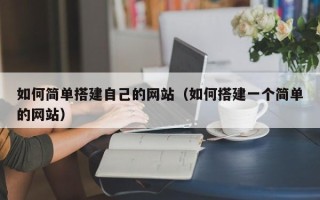 河北如何简单搭建自己的网站（如何搭建一个简单的网站）
