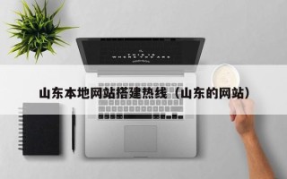 河北山东本地网站搭建热线（山东的网站）