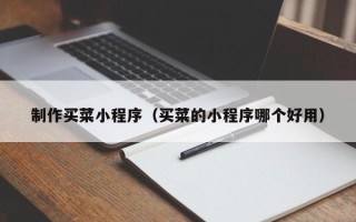 河北制作买菜小程序（买菜的小程序哪个好用）