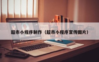 河北超市小程序制作（超市小程序宣传图片）
